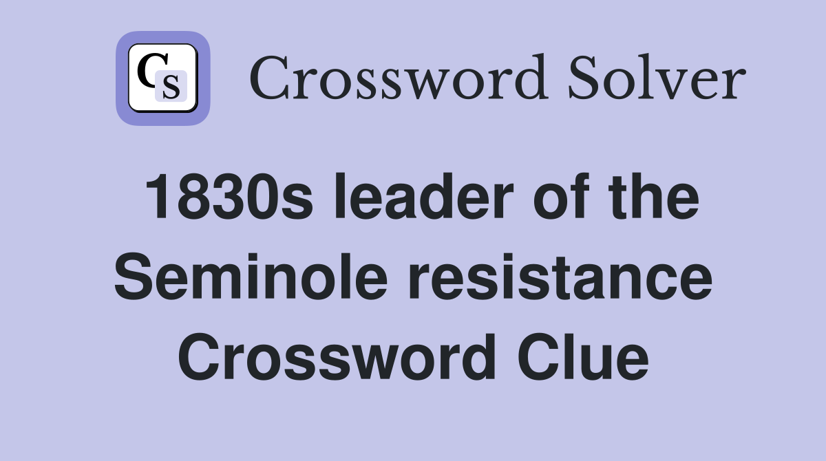 1830s leader of the Seminole resistance Crossword Clue Answers